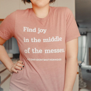 Find Joy in the Middle of the Messes Adult Tee
